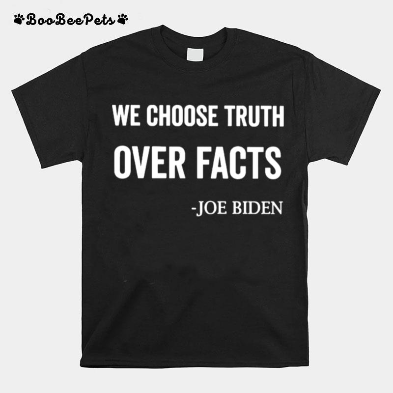 Joe Biden We Choose Truth Over Facts T-Shirt