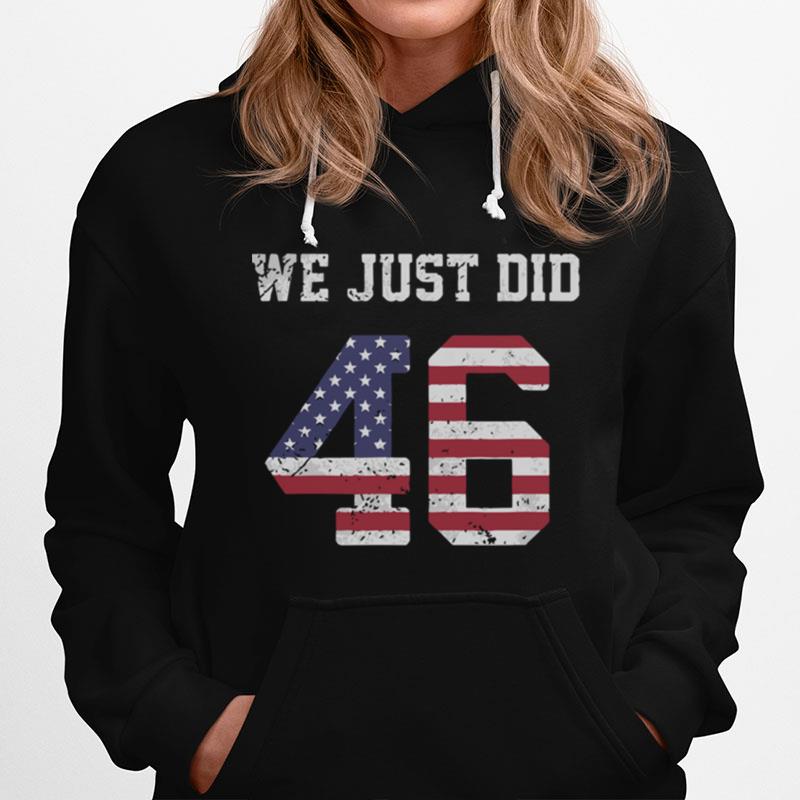 Joe Biden We Just Did 46 American Flag Tshirt Hoodie