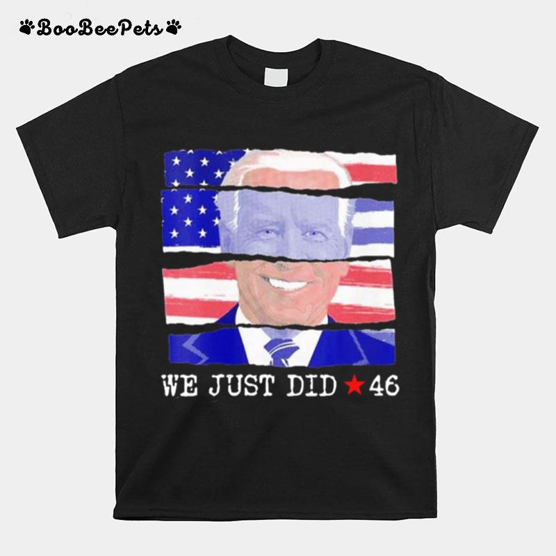 Joe Biden We Just Did 46 American Flag T-Shirt