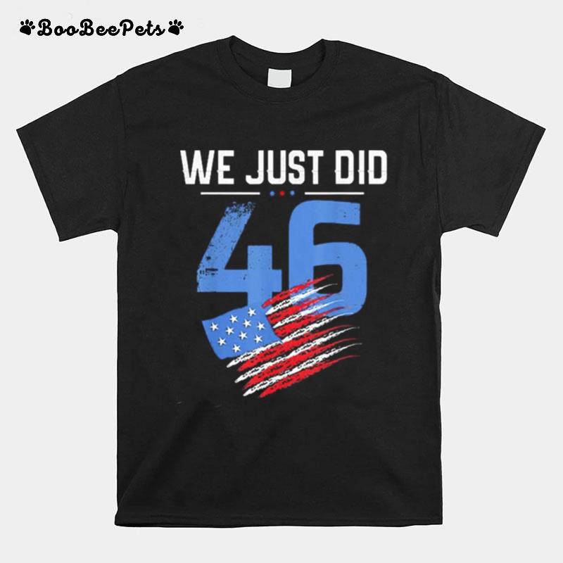 Joe Biden We Just Did 46 Us Flag T-Shirt