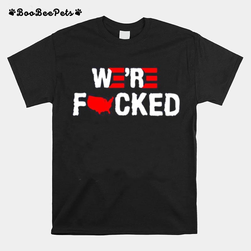 Joe Biden Were Fucked T-Shirt