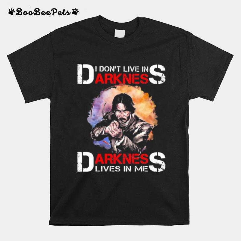 John Wick I Dont Live In Darkness Darkness Lives In Me T-Shirt