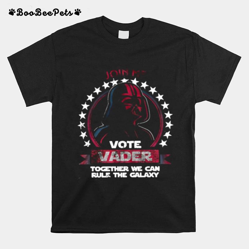 Join Me Vote Vader Together We Can Rule The Galaxy T-Shirt