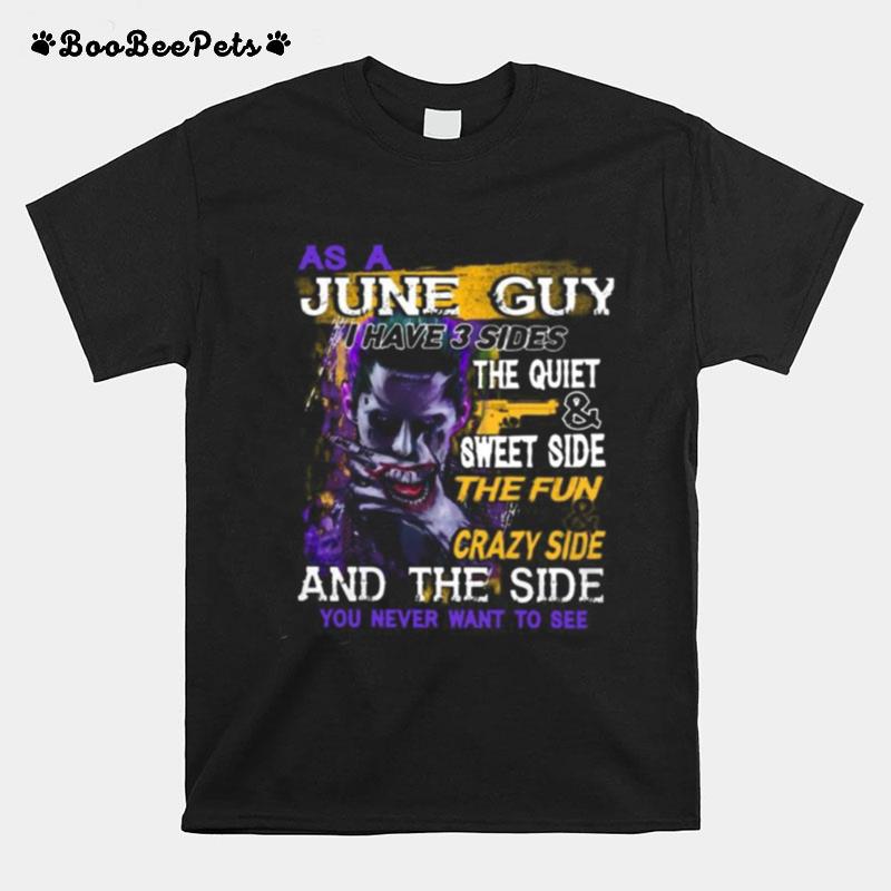 Joker As A June Guy I Have 3 Sides The Quiet And Sweet Side The Fun And Crazy Side And The Side You Never Want To See T-Shirt