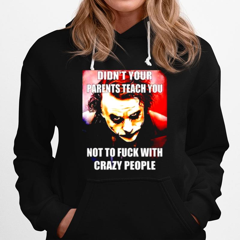Joker Didnt Your Parents Teach You Not To Fuck With Crazy People Hoodie