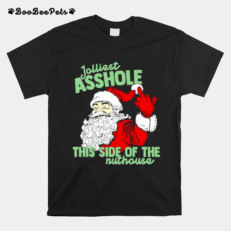 Jolliest Asshole This Side Of The Nuthouse Santa Claus Middle Finger Christmas T-Shirt