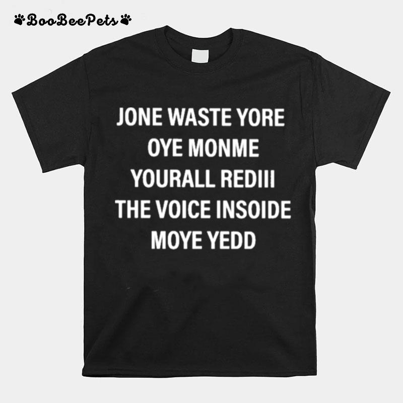 Jone Waste Yore Toye Monme Yourall Rediii The Voice Insoide Moye Yedd Graphic T-Shirt