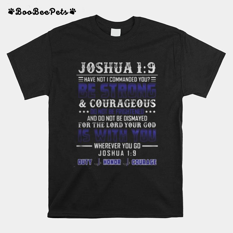 Joshua 1 9 Have Not I Commanded You Be Strong And Courageous Do Not Be Frightened And Do Not Be Dismayed For The Llord Your Gof Is With You T-Shirt