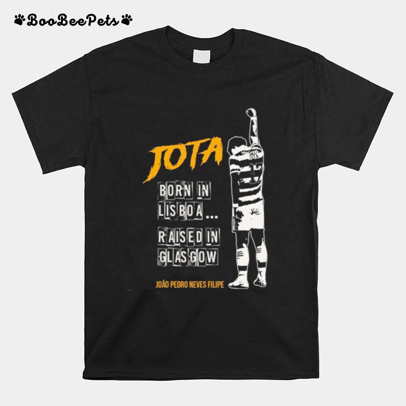 Jota Born In Lisboa Raised In Glas Gow Joao Pedro Neves Filipe T-Shirt