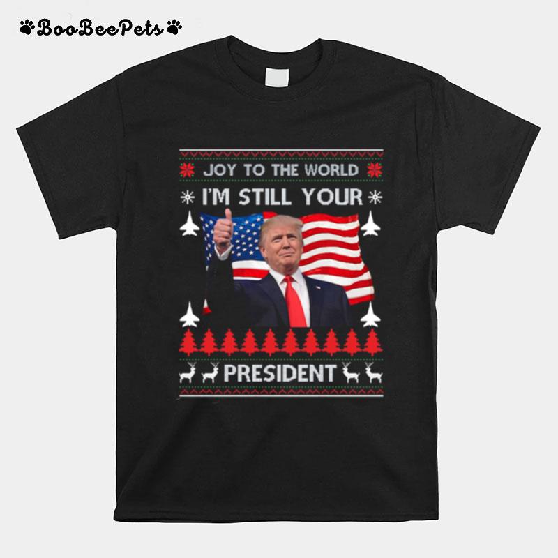 Joy To The World Im Still Your President Donald Trump Christmas American Flag T-Shirt