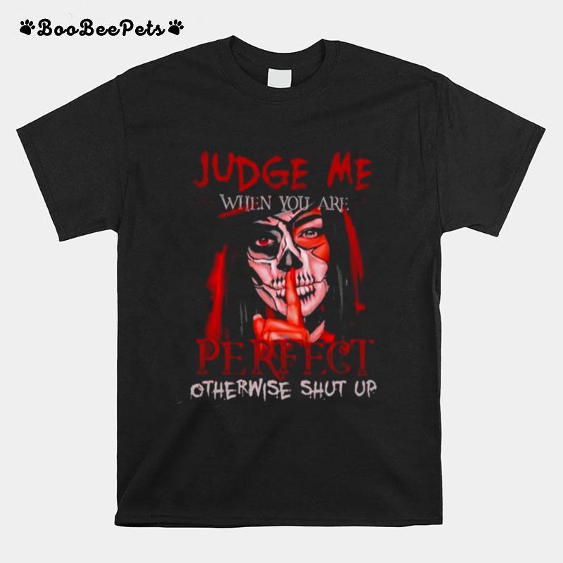 Judge Me When You Are Perfect Otherwise Shut Up T-Shirt