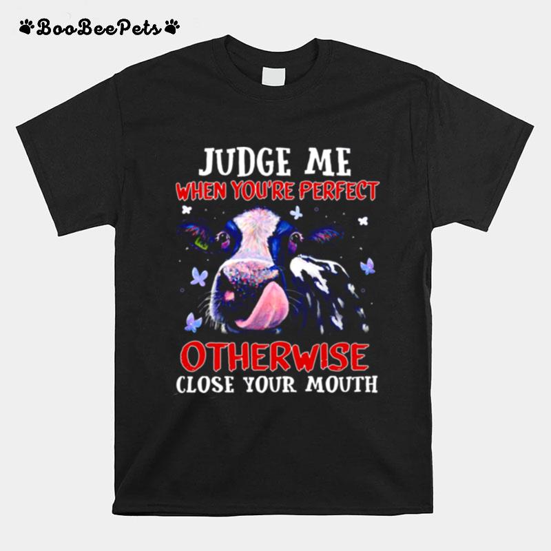 Judge Me When Youre Perfect Otherwise Close Your Mouth T-Shirt