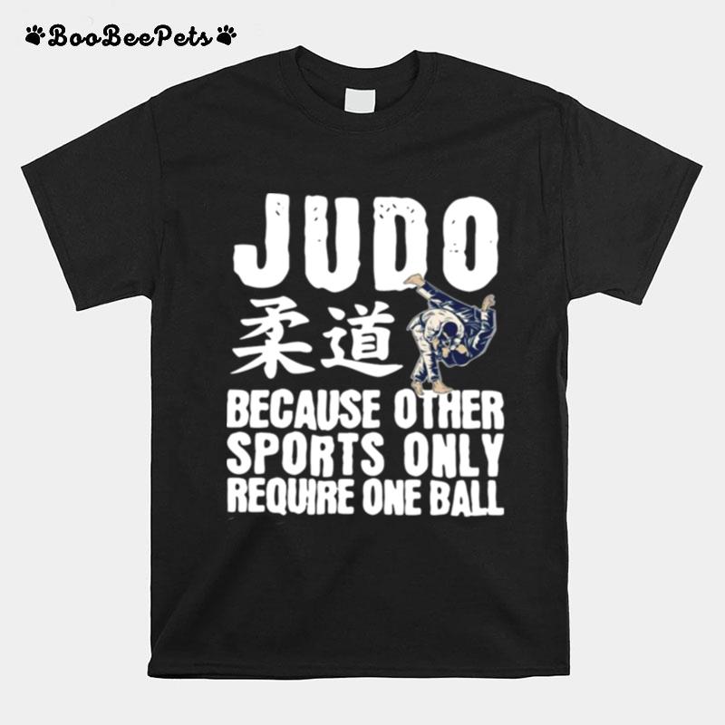 Judo Because Other Sports Only Require One Ball T-Shirt