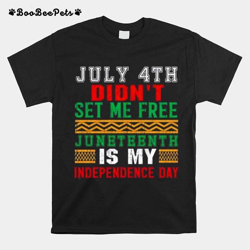 July 4Th Didnt Set Me Free Juneteenth My Independence Day T-Shirt