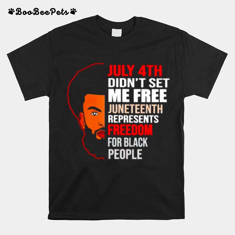 July 4Th Didnt Set Me Free Juneteenth Represents Freedom For Black People T-Shirt