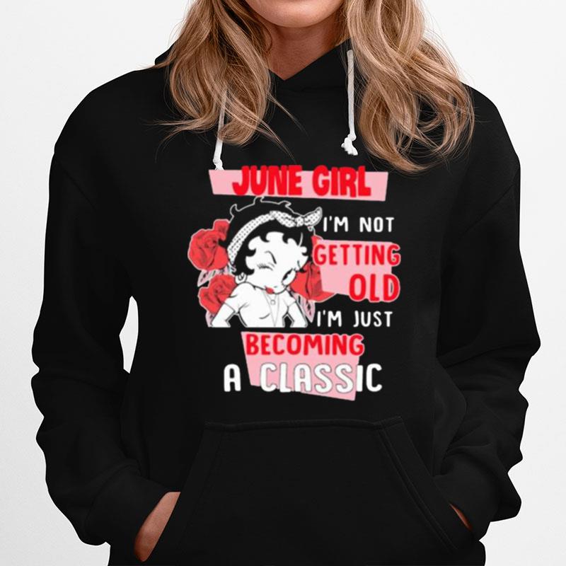 June Girl Im Not Getting Old Im Just Becoming A Classic Rose Hoodie