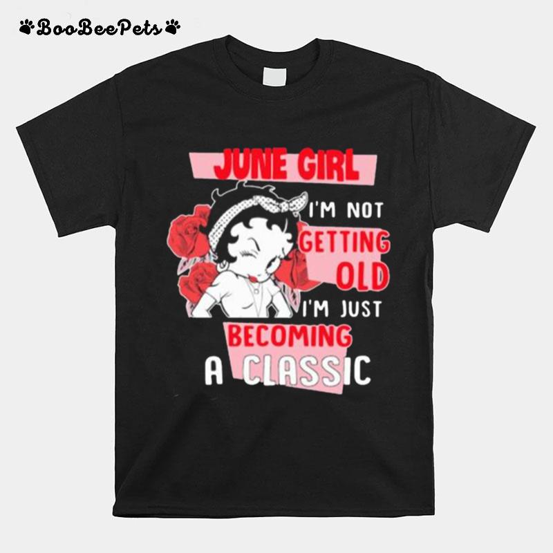 June Girl Im Not Getting Old Im Just Becoming A Classic Rose T-Shirt