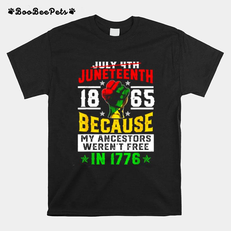 Juneteenth 1865 Because My Ancestors Werent Free In 1776 T-Shirt