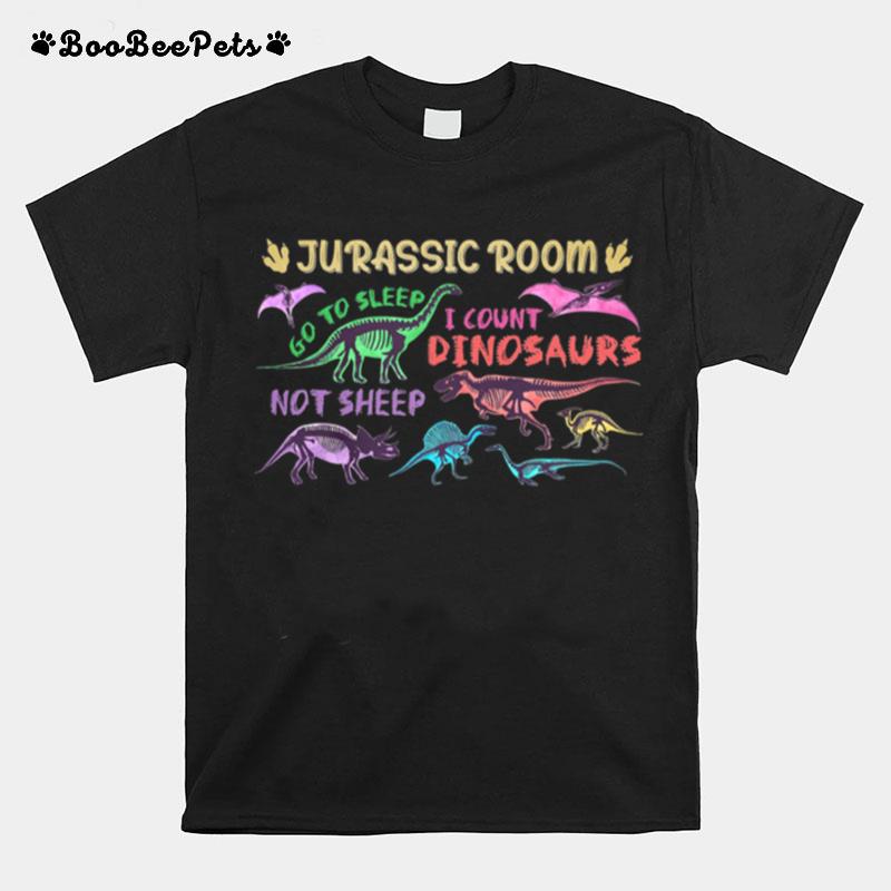 Jurassic Room Go To Sleep I Count Dinosaurs Not Sheep T-Shirt