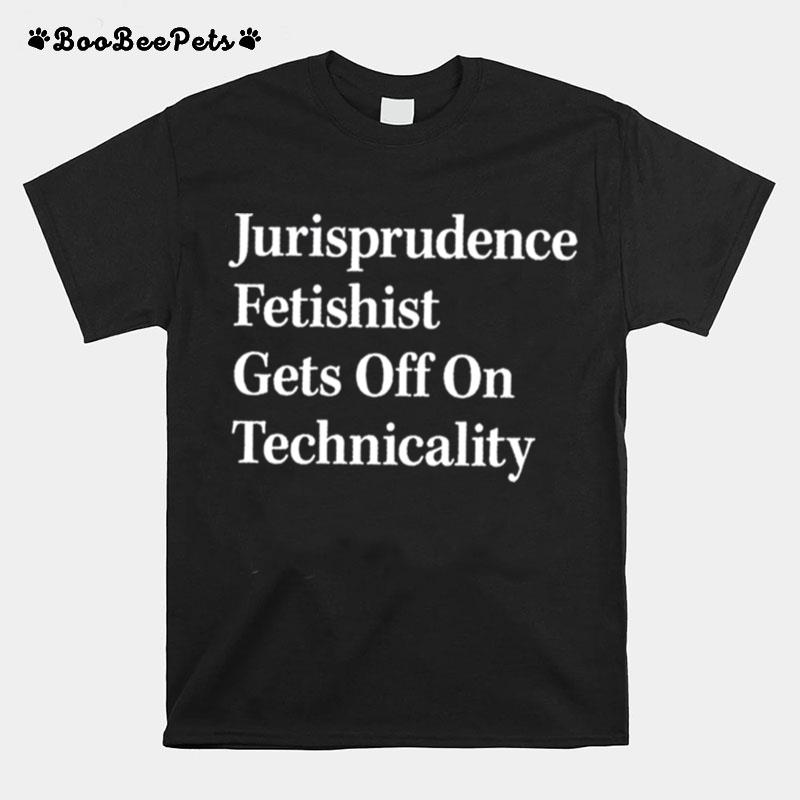 Jurisprudence Fetishit Gets Off On Technicality T-Shirt