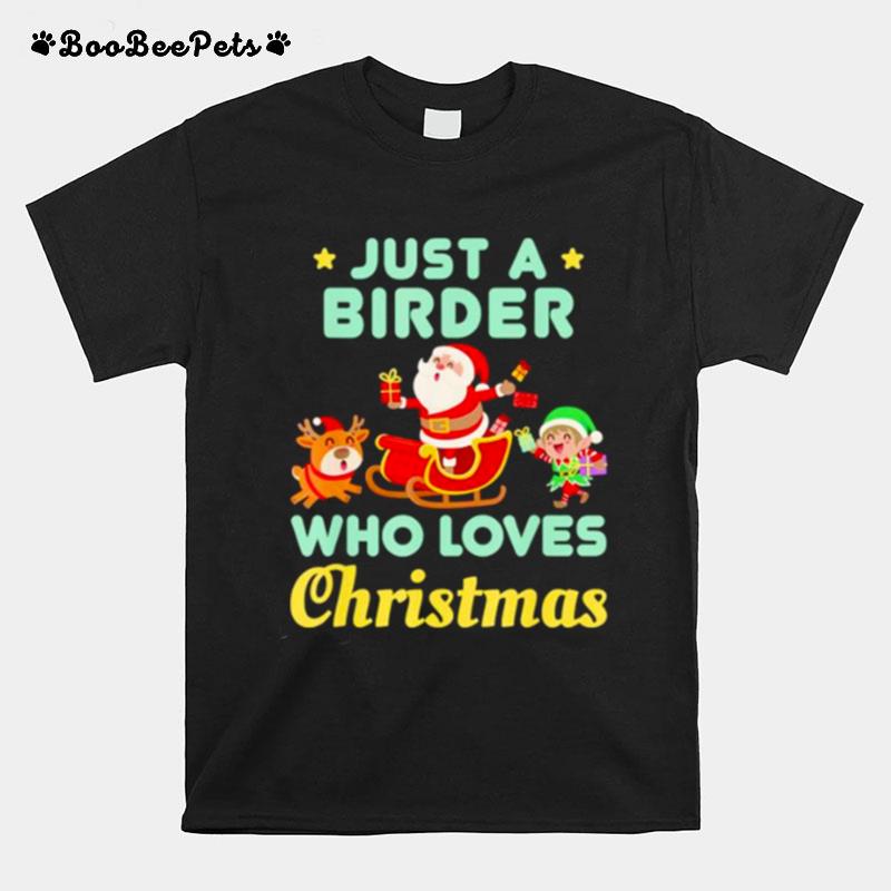 Just A Birder Who Loves Christmas Holiday Santa Reindeer Elf T-Shirt