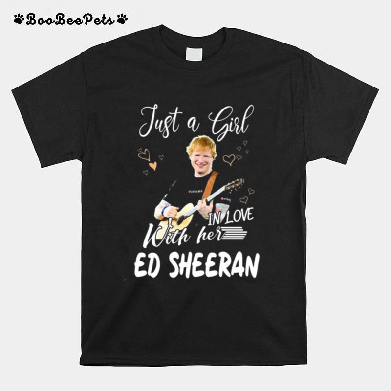 Just A Girl In Love With Her Ed Sheeran T-Shirt