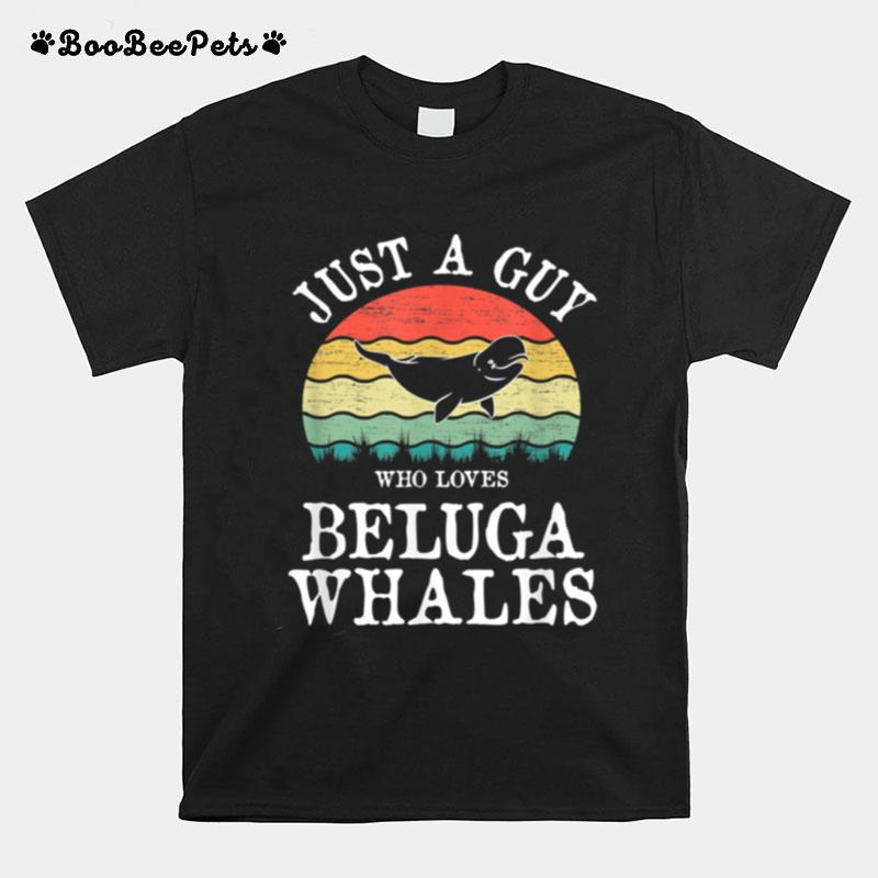 Just A Guy Who Loves Beluga Whales T-Shirt