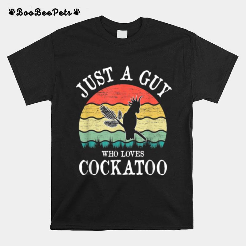 Just A Guy Who Loves Cockatoo T-Shirt