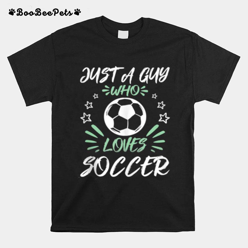 Just A Guy Who Loves Soccer T-Shirt