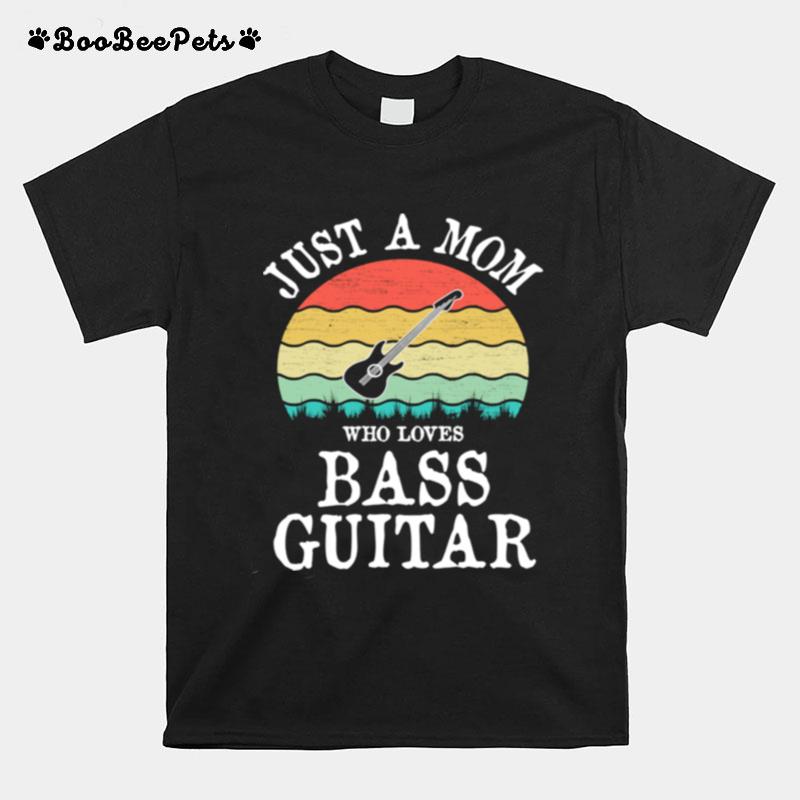 Just A Mom Who Loves Bass Guitar T-Shirt