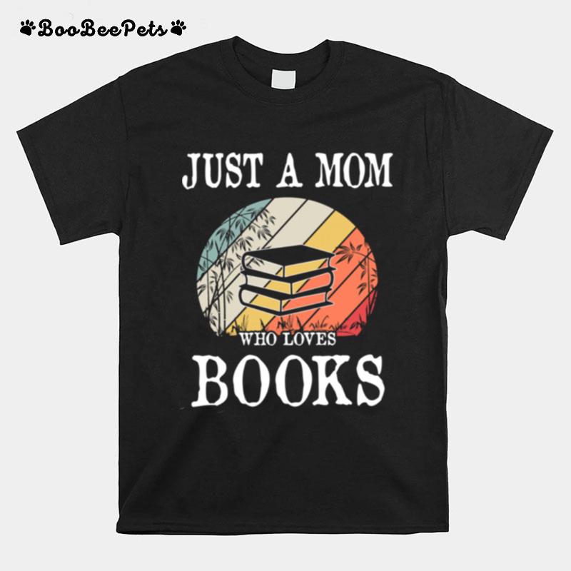 Just A Mom Who Loves Books T-Shirt