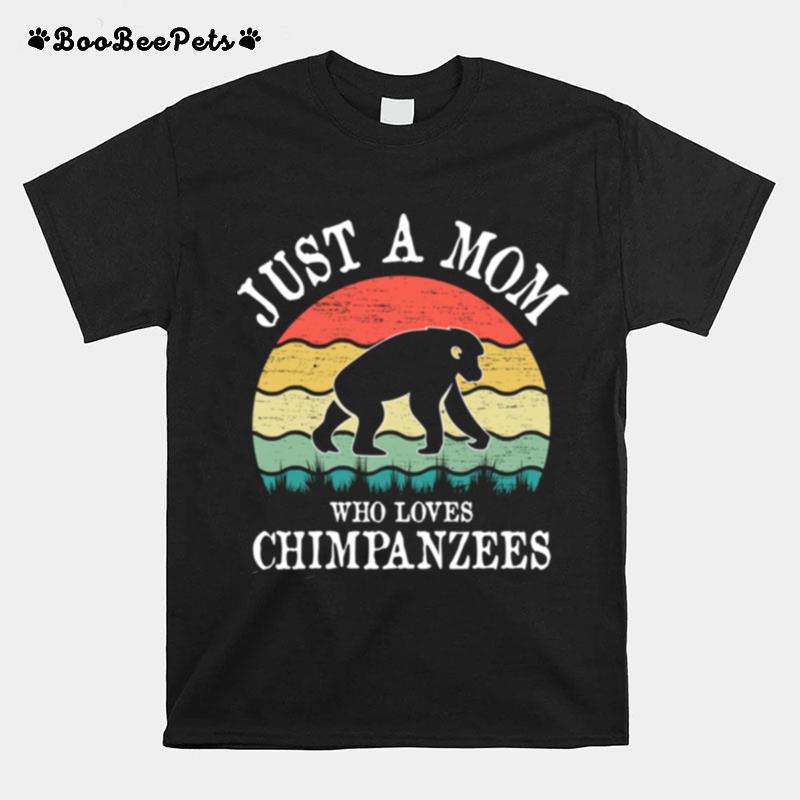 Just A Mom Who Loves Chimpanzees T-Shirt