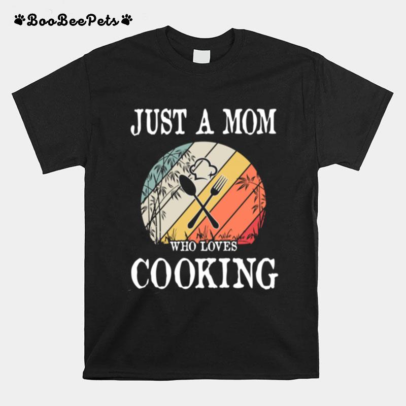 Just A Mom Who Loves Cooking T-Shirt