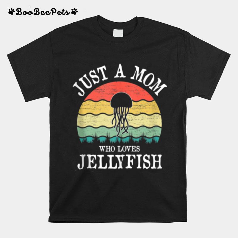 Just A Mom Who Loves Jellyfish T-Shirt