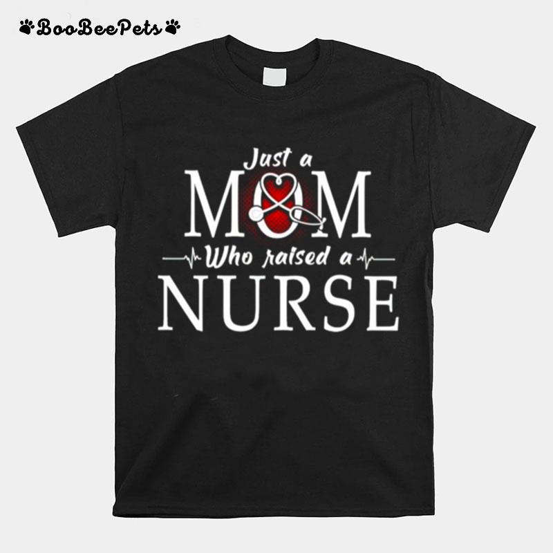 Just A Mom Who Raised A Nurse T-Shirt