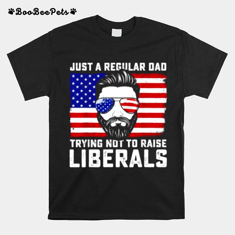 Just A Regular Dad Trying Not To Raise Liberals Fathers Day Sunglasses American Flag T-Shirt