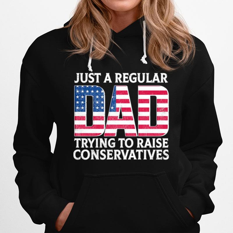 Just A Regular Dad Trying To Raise Conservatives American Flag Hoodie