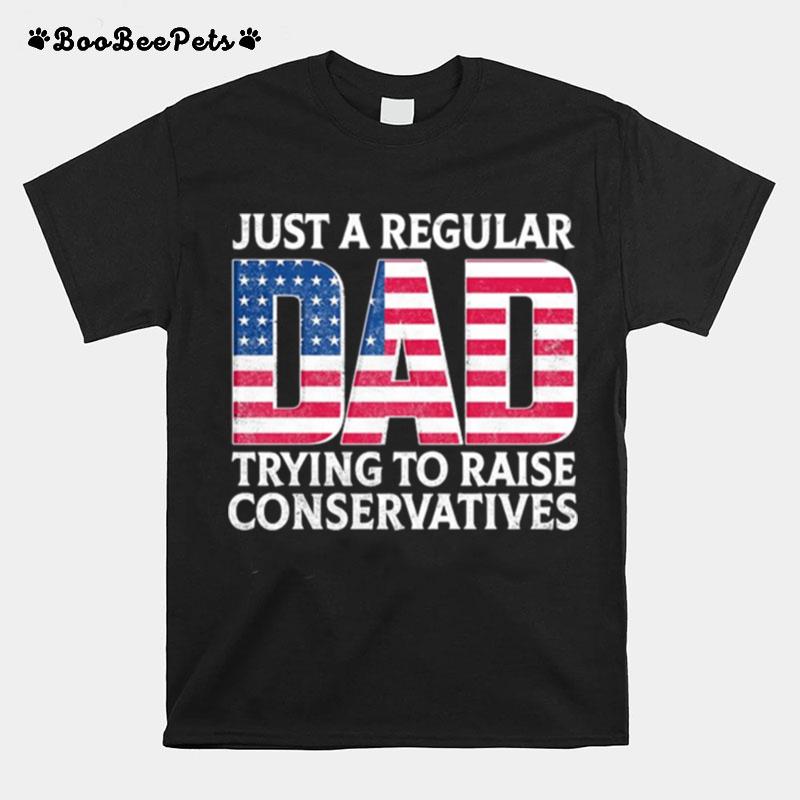 Just A Regular Dad Trying To Raise Conservatives American Flag T-Shirt