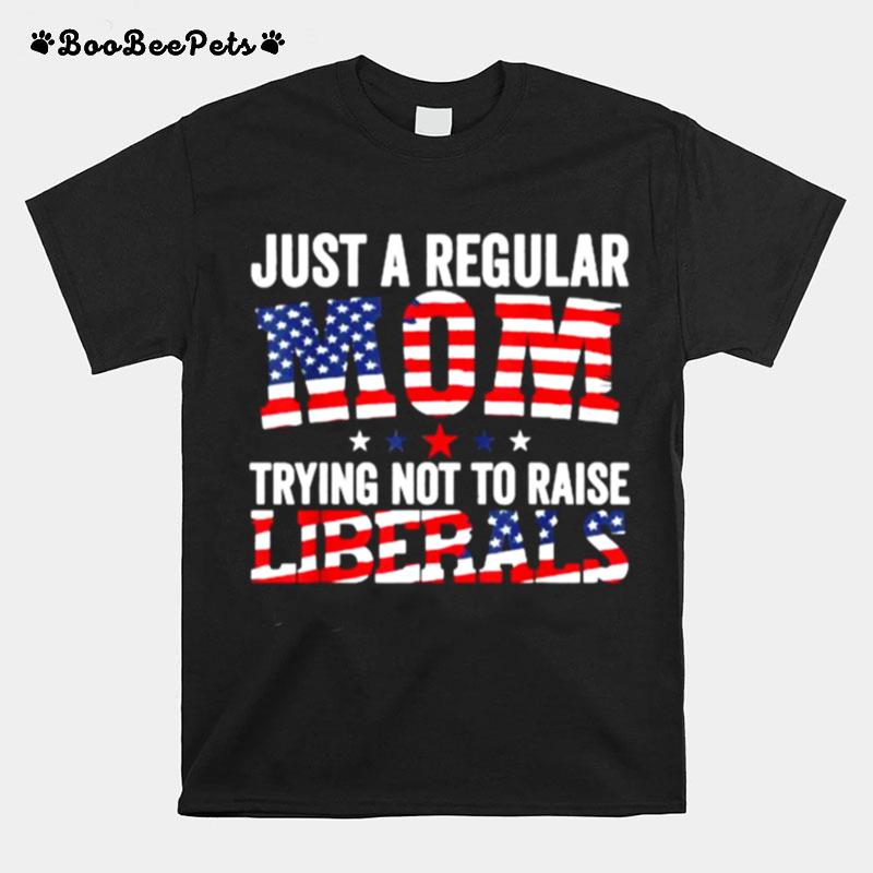 Just A Regular Mom Trying Not To Raise Liberals Republican Usa Flag T-Shirt