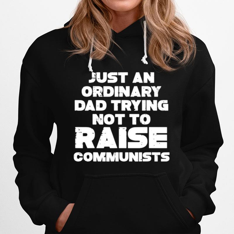 Just An Ordinary Dad Trying Not To Raise Communists Hoodie