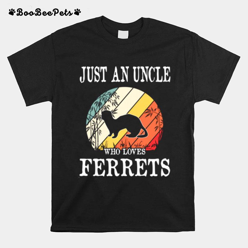 Just An Uncle Who Loves Ferrets T-Shirt