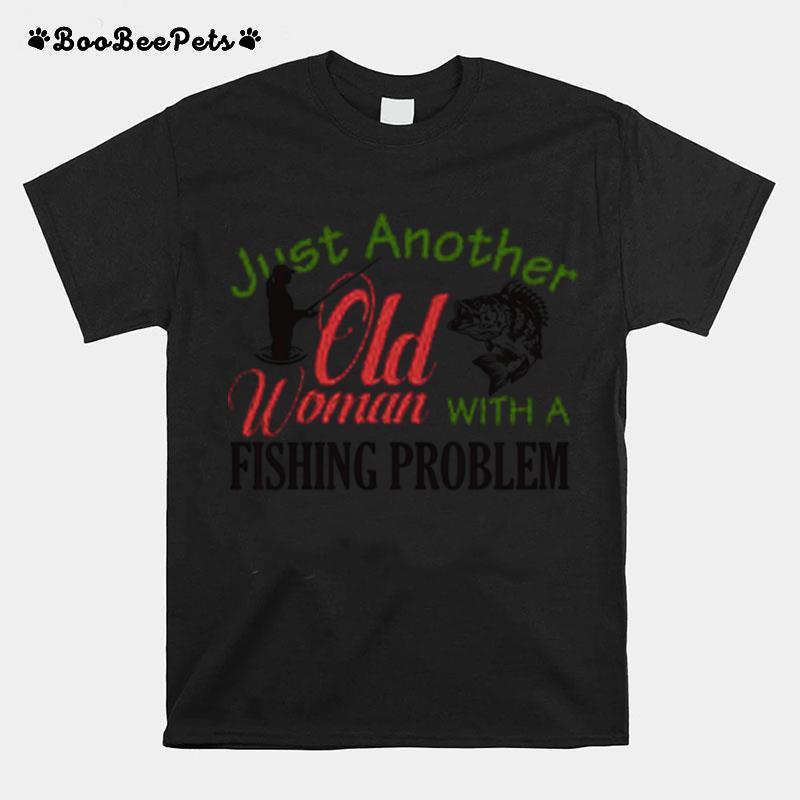 Just Another Old Woman With A Fishing Problem T-Shirt