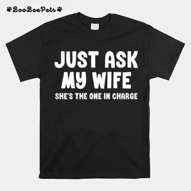 Just Ask My Wife Shes The One In Charge T-Shirt