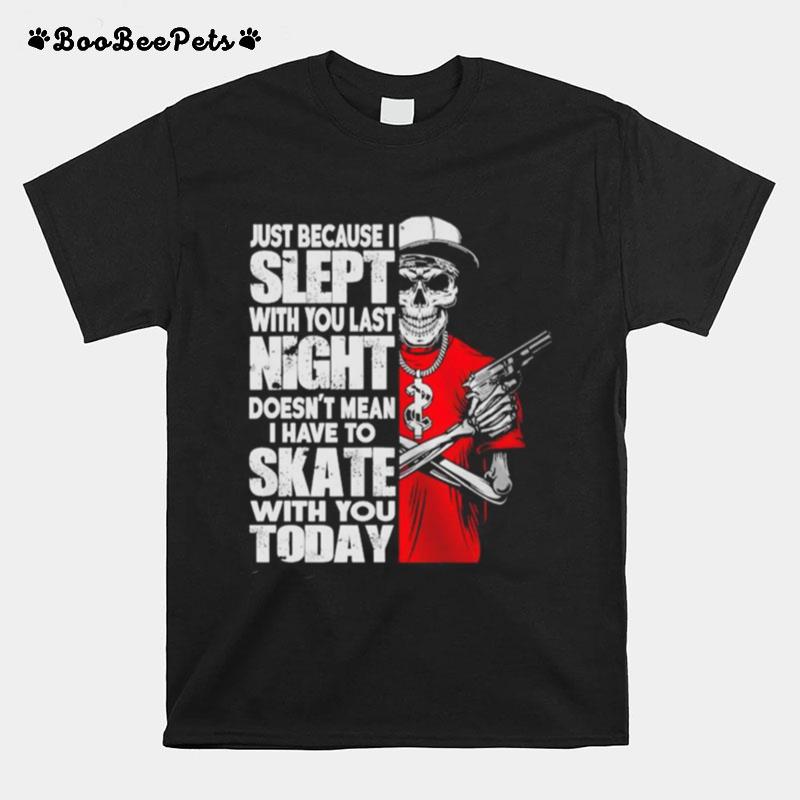 Just Because I Slept With You Last Night T-Shirt