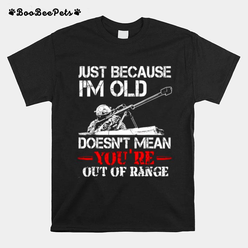 Just Because Im Old Doesnt Mean Youre Out Of Range Unisex T-Shirt