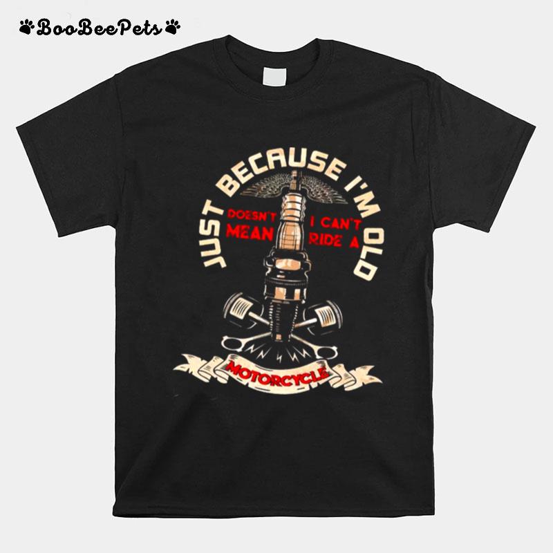 Just Because Im Old Motorcycle T-Shirt
