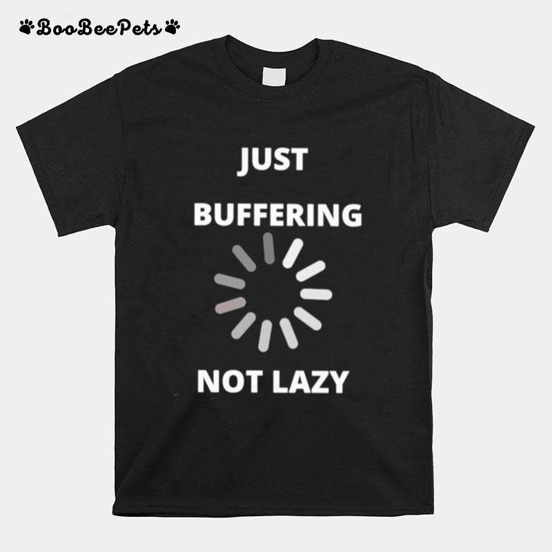 Just Buffering Not Lazy T-Shirt