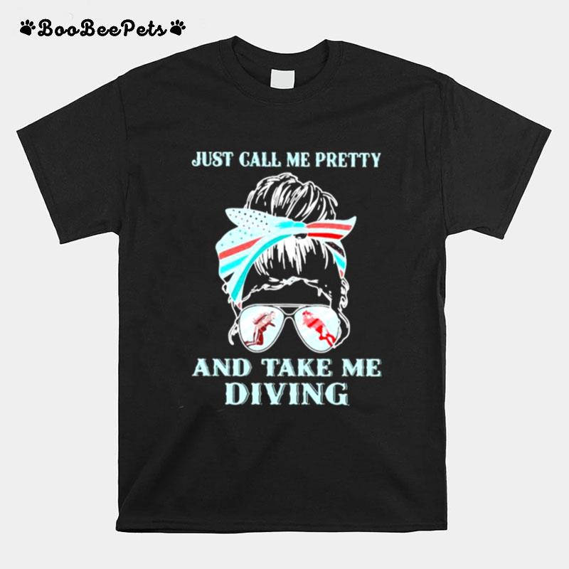 Just Call Me Pretty And Take Me Scuba Diving T-Shirt