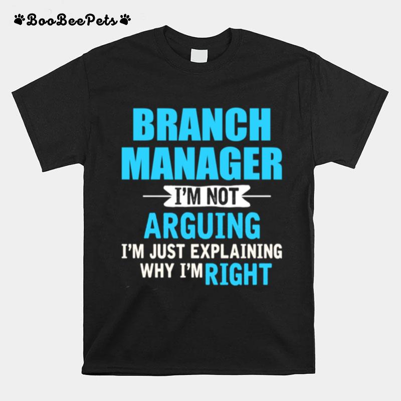 Just Explaining Why Im Right Branch Manager T-Shirt