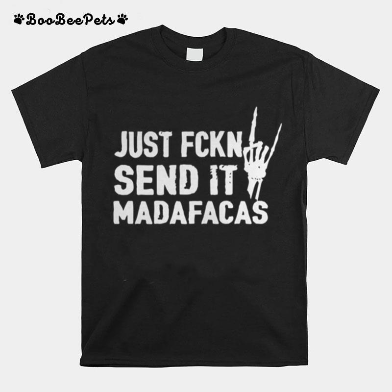 Just Fckn Send It Madafacas T-Shirt